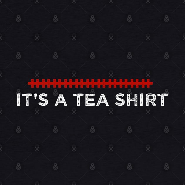 It's a Tea Shirt - Humorous Quote Design - Cool Sarcastic Gift Idea - Funny by AwesomeDesignz